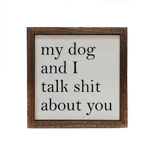 My Dog And I Talk About You Sign (6X6)